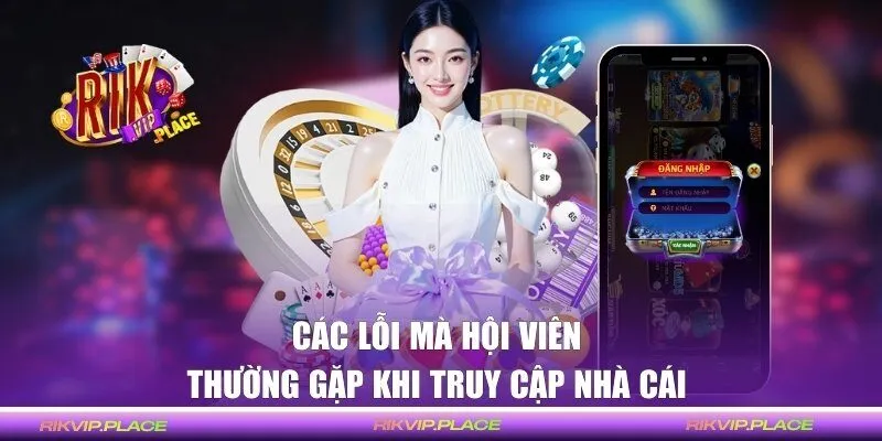 Các lỗi mà hội viên thường gặp khi truy cập nhà cái 