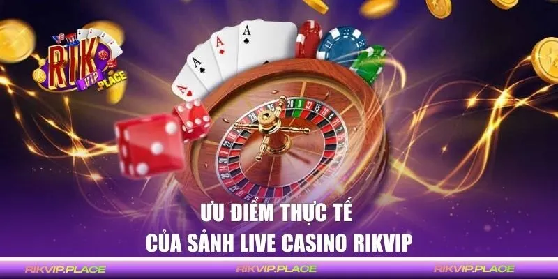 Những ưu điểm của Live Casino cổng game Rikvip